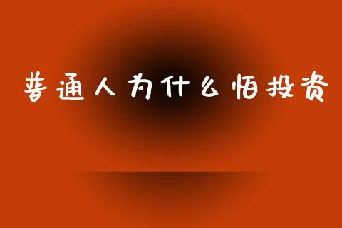 普通人为什么怕投资_https://wap.letulww.com_投资策略_第1张