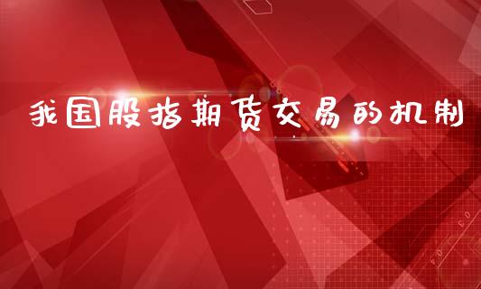 我国股指期货交易的机制_https://wap.letulww.com_投资策略_第1张