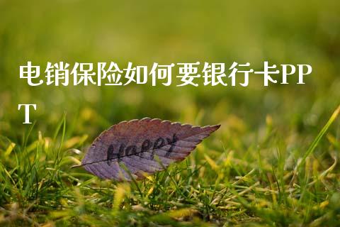 电销保险如何要银行卡PPT_https://wap.letulww.com_投资管理_第1张