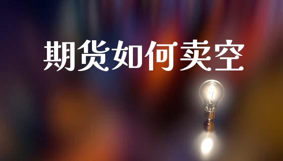 期货如何卖空_https://wap.letulww.com_外汇交易_第1张