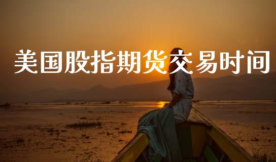 美国股指期货交易时间_https://wap.letulww.com_融资租赁_第1张