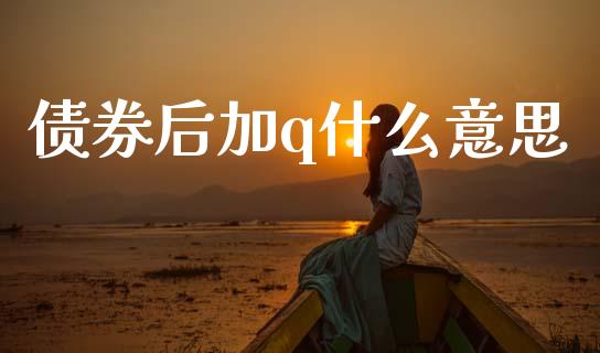 债券后加q什么意思_https://wap.letulww.com_投资策略_第1张