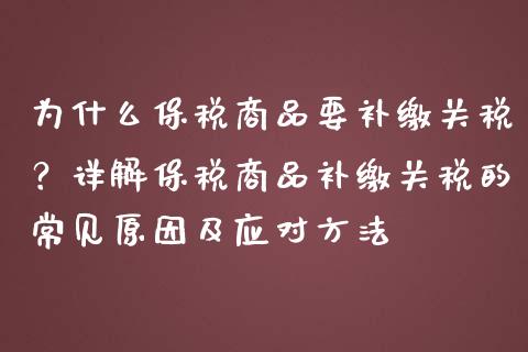 为什么保税商品要补缴关税？详解保税商品补缴关税的常见原因及应对方法_https://wap.letulww.com_外汇交易_第1张