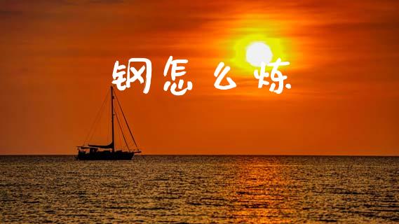 钢怎么炼_https://wap.letulww.com_投资策略_第1张