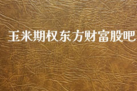 玉米期权东方财富股吧_https://wap.letulww.com_外汇交易_第1张