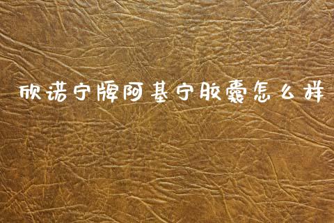 欣诺宁牌阿基宁胶囊怎么样_https://wap.letulww.com_外汇交易_第1张