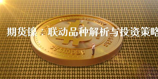 期货镍：联动品种解析与投资策略_https://wap.letulww.com_投资策略_第1张
