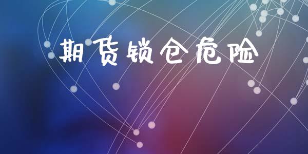 期货锁仓危险_https://wap.letulww.com_融资租赁_第1张