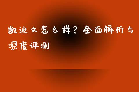 凯迪文怎么样？全面解析与深度评测_https://wap.letulww.com_投资策略_第1张