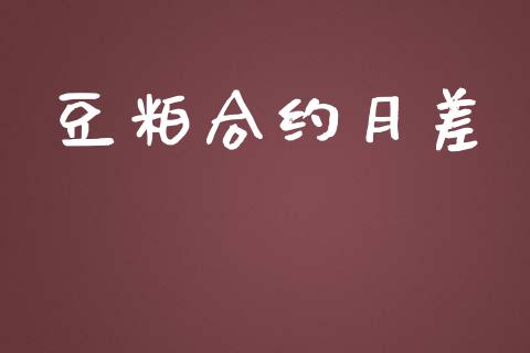 豆粕合约月差_https://wap.letulww.com_外汇交易_第1张