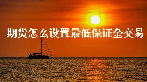 期货怎么设置最低保证金交易_https://wap.letulww.com_外汇交易_第1张