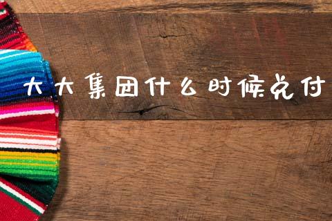大大集团什么时候兑付_https://wap.letulww.com_融资租赁_第1张