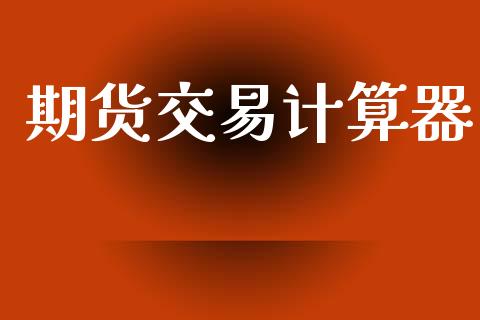 期货交易计算器_https://wap.letulww.com_投资策略_第1张