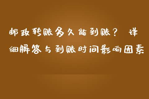 邮政转账多久能到账？ 详细解答与到账时间影响因素_https://wap.letulww.com_外汇交易_第1张
