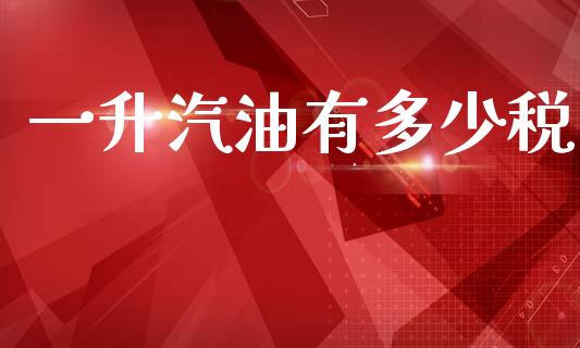 一升汽油有多少税_https://wap.letulww.com_投资策略_第1张