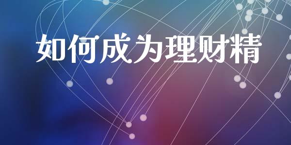如何成为理财精_https://wap.letulww.com_外汇交易_第1张