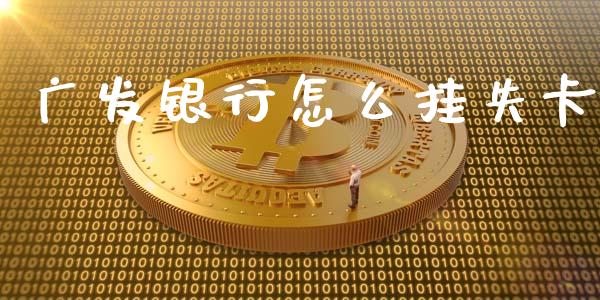 广发银行怎么挂失卡_https://wap.letulww.com_外汇交易_第1张