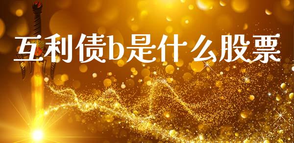 互利债b是什么股票_https://wap.letulww.com_投资管理_第1张