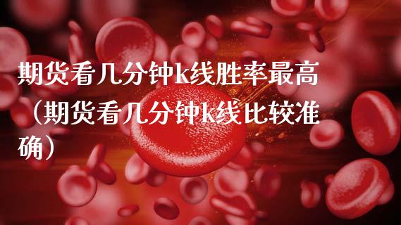 期货看几分钟k线胜率最高（期货看几分钟k线比较准确）_https://wap.letulww.com_投资策略_第1张