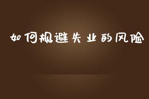 如何规避失业的风险_https://wap.letulww.com_投资策略_第1张