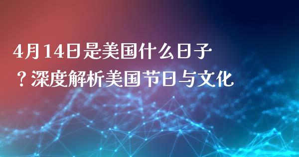 4月14日是美国什么日子？深度解析美国节日与文化_https://wap.letulww.com_融资租赁_第1张