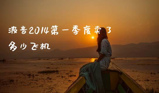 波音2014第一季度卖了多少飞机_https://wap.letulww.com_投资管理_第1张