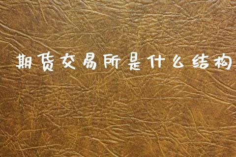 期货交易所是什么结构_投资管理_第1张_外汇交易_投资策略_融资租赁_投资管理 期货交易所是什么结构_https://wap.letulww.com_投资管理_第1张
