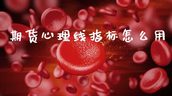 期货心理线指标怎么用_https://wap.letulww.com_融资租赁_第1张