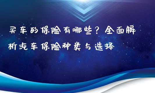 买车的保险有哪些？全面解析汽车保险种类与选择_https://wap.letulww.com_外汇交易_第1张