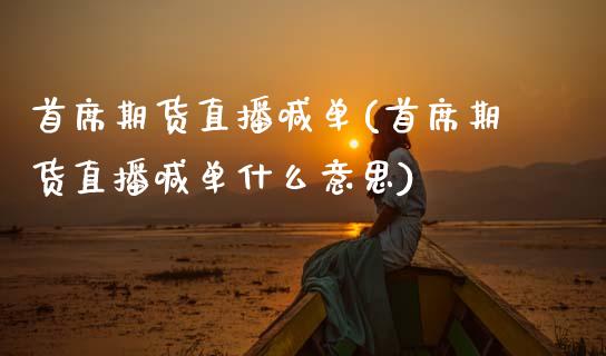 首席期货直播喊单(首席期货直播喊单什么意思)_投资管理_第1张_外汇交易_投资策略_融资租赁_投资管理 首席期货直播喊单(首席期货直播喊单什么意思)_https://wap.letulww.com_投资管理_第1张