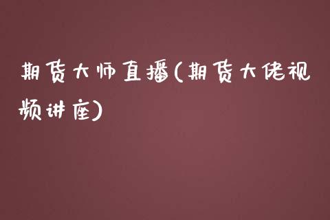 期货大师直播(期货大佬视频讲座)_https://wap.letulww.com_投资策略_第1张