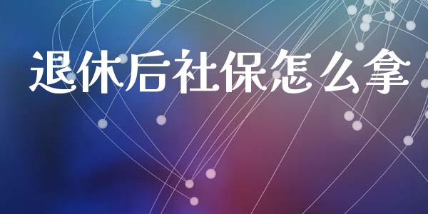 退休后社保怎么拿_https://wap.letulww.com_外汇交易_第1张