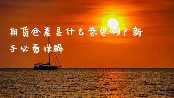 期货仓差是什么意思啊？新手必看详解_https://wap.letulww.com_投资管理_第1张