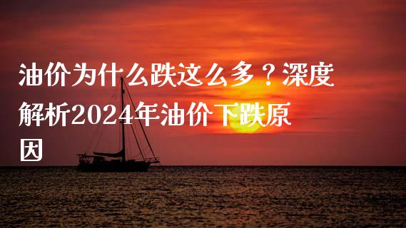 油价为什么跌这么多？深度解析2024年油价下跌原因_https://wap.letulww.com_融资租赁_第1张
