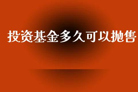 投资基金多久可以抛售_https://wap.letulww.com_外汇交易_第1张