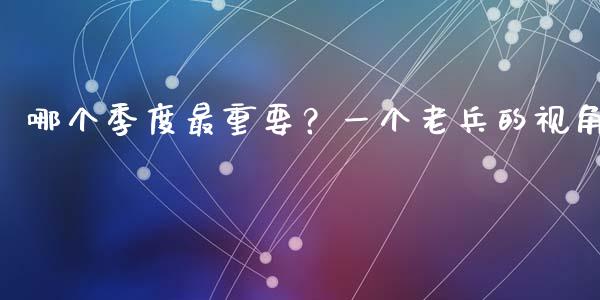 哪个季度最重要？一个老兵的视角_https://wap.letulww.com_投资管理_第1张