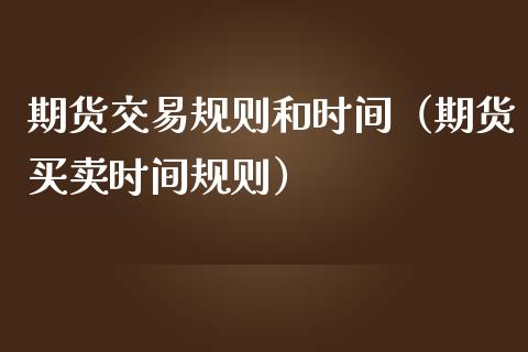 期货交易规则和时间(期货买卖时间规则)_投资管理_第1张_外汇交易_投资策略_融资租赁_投资管理 期货交易规则和时间(期货买卖时间规则)_https://wap.letulww.com_投资管理_第1张