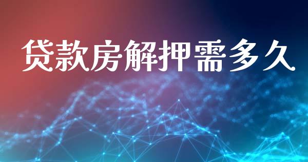 贷款房解押需多久_https://wap.letulww.com_投资策略_第1张