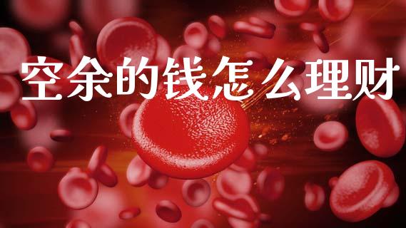 空余的钱怎么理财_https://wap.letulww.com_投资策略_第1张