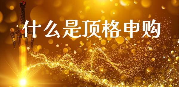 什么是顶格申购_https://wap.letulww.com_投资管理_第1张