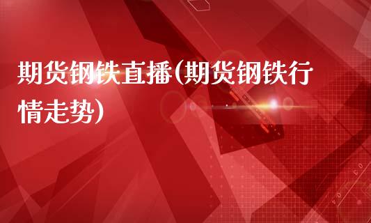 期货钢铁直播(期货钢铁行情走势)_外汇交易_第1张_外汇交易_投资策略_融资租赁_投资管理 期货钢铁直播(期货钢铁行情走势)_https://wap.letulww.com_外汇交易_第1张