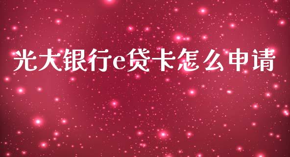 光大银行e贷卡怎么申请_https://wap.letulww.com_投资策略_第1张