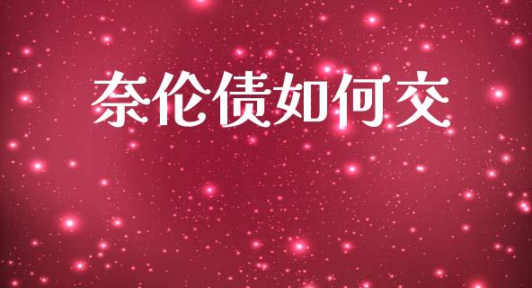 奈伦债如何交_https://wap.letulww.com_外汇交易_第1张