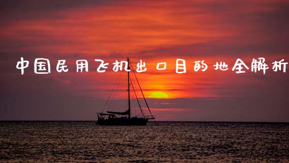 中国民用飞机出口目的地全解析_https://wap.letulww.com_投资管理_第1张