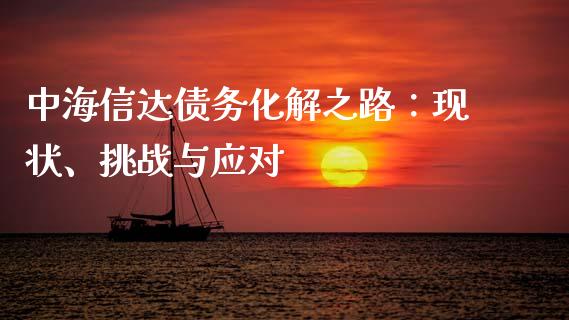 中海信达债务化解之路：现状、挑战与应对_https://wap.letulww.com_投资管理_第1张