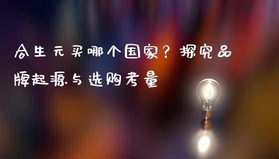合生元买哪个国家？探究品牌起源与选购考量_https://wap.letulww.com_外汇交易_第1张