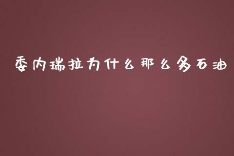 委内瑞拉为什么那么多石油_https://wap.letulww.com_融资租赁_第1张