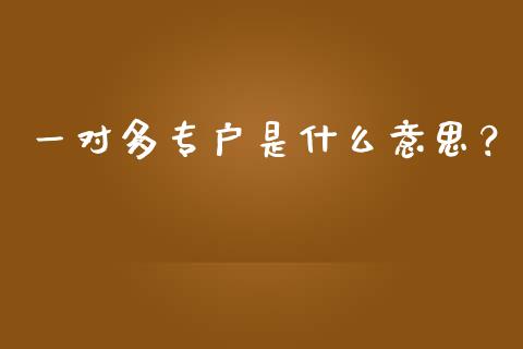 一对多专户是什么意思?_融资租赁_第1张_外汇交易_投资策略_融资租赁_投资管理 一对多专户是什么意思?_https://wap.letulww.com_融资租赁_第1张