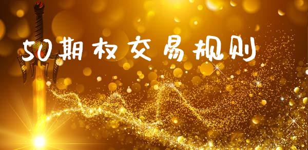 50期权交易规则_https://wap.letulww.com_投资管理_第1张