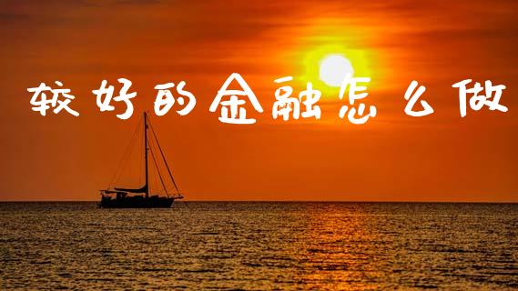 较好的金融怎么做_https://wap.letulww.com_投资策略_第1张
